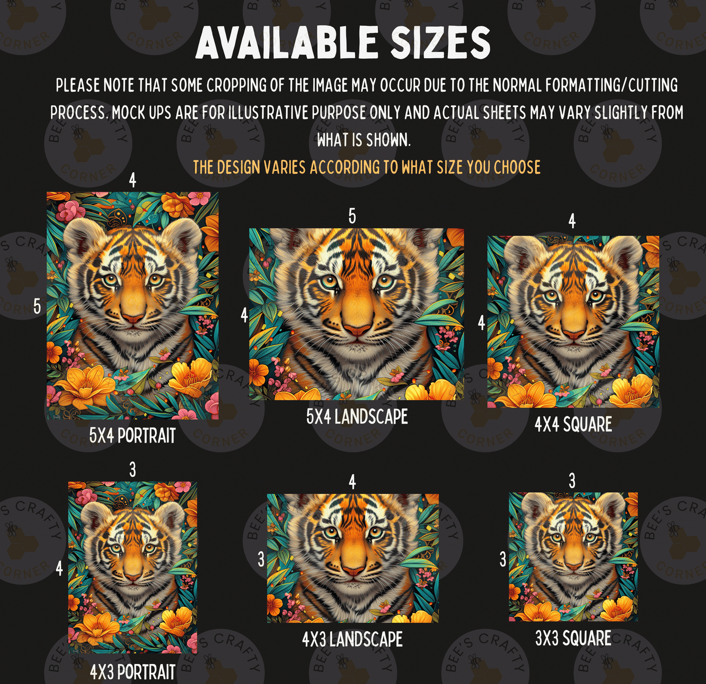 six different sizes of tiger portraits, each with a unique background design. The sizes range from 5x4 to 5x3, and the background designs vary from landscapes to squares. The text indicates that some cropping may occur due to the normal formatting/cutting process, and mock-ups are available for illustrative purposes only. The actual sheets may vary slightly from what is shown. The design varies according to the size chosen by the customer.