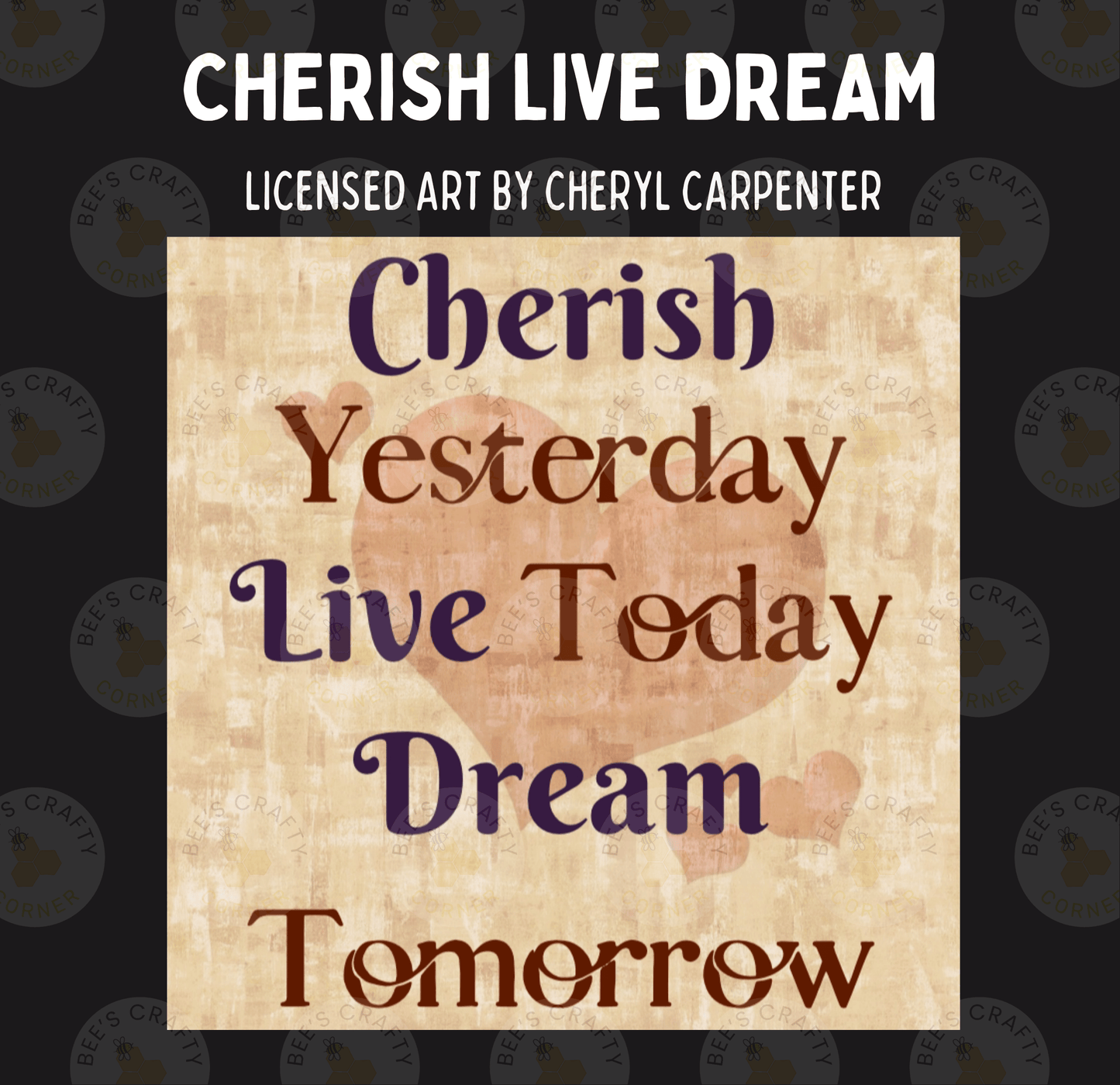 The image is a poster with the text "CHERISH LIVE DREAM" and "LICENSED ART BY CHERYL CARPENTER" printed on it. The poster features the words " Cherish Yesterday, Live Today, Dream Tomorrow" in a decorative font.
