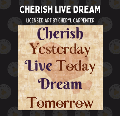 The image is a poster with the text "CHERISH LIVE DREAM" and "LICENSED ART BY CHERYL CARPENTER" printed on it. The poster features the words " Cherish Yesterday, Live Today, Dream Tomorrow" in a decorative font.