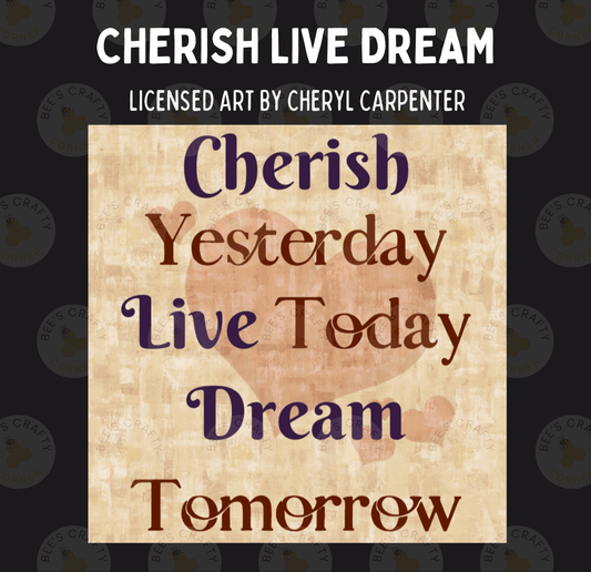 The image is a poster with the text "CHERISH LIVE DREAM" and "LICENSED ART BY CHERYL CARPENTER" printed on it. The poster features the words " Cherish Yesterday, Live Today, Dream Tomorrow" in a decorative font.