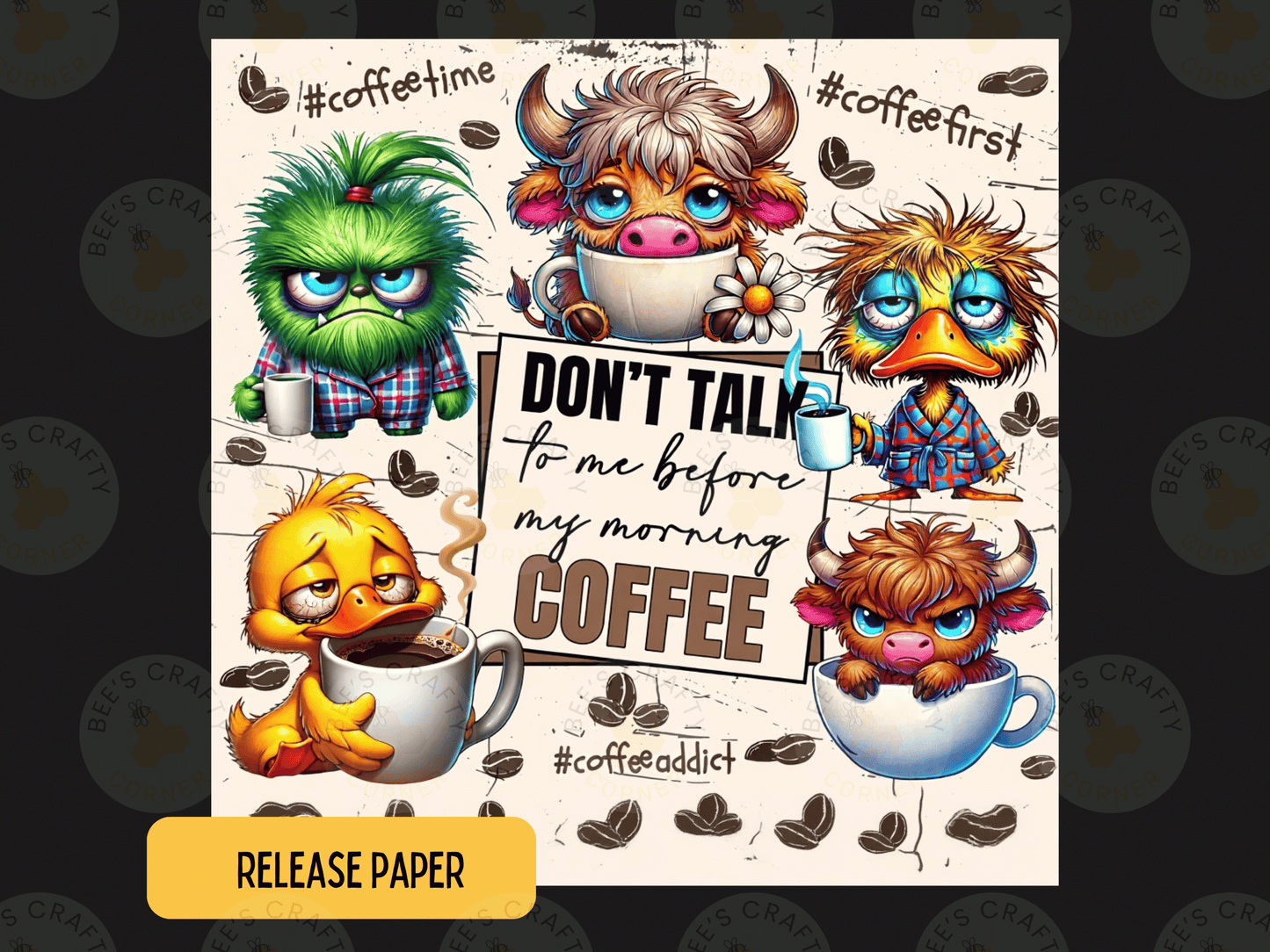 The image is a digital illustration featuring a group of cartoon animals, including a cow, duck, and chicken, along with various coffee-related items such as cups and saucers. The text "Don't talk to me before my morning coffee" is prominently displayed, and the phrase "Bee's Craft" is also visible. The image is a collage of multiple smaller images, and the phrase "RELEASE PAPER" is located at the bottom.