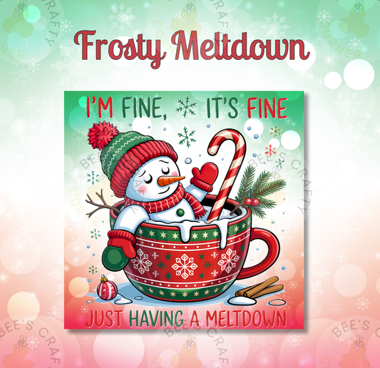 The image is a Christmas-themed illustration featuring a snowman in a mug, surrounded by snowflakes and candy canes. The text above the image reads "Frosty Meltdown" and below the image, it says "I'm fine, it's fine" and "JUST HAVING A MELTDOWN".